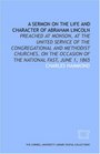 A Sermon on the life and character of Abraham Lincoln preached at Monson at the united service of the Congregational and Methodist churches on the occasion of the national fast June 1 1865