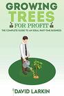 Growing Trees for Profit The Complete Guide to an Ideal PartTime Business