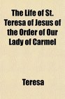 The Life of St Teresa of Jesus of the Order of Our Lady of Carmel