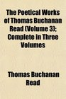 The Poetical Works of Thomas Buchanan Read  Complete in Three Volumes