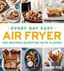 Every Day Easy Air Fryer 100 Recipes Bursting with Flavor