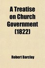 A Treatise on Church Government Formerly Called Anarchy of the Ranters