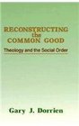 Reconstructing the Common Good Theology and the Social Order