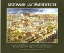 Visions of Ancient Leicester Reconstructing Life in the Roman and Medieval Town from the Archaeology of Highcross Leicester Excavations