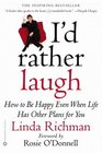 I'd Rather Laugh : How to be Happy Even When Life Has Other Plans forYou