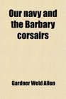Our navy and the Barbary corsairs
