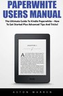 Paperwhite Users Manual The Ultimate Guide To Kindle Paperwhite  How To Get Started Plus Advanced Tips And Tricks