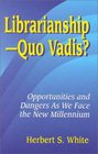 LibrarianshipQuo Vadis Opportunities and Dangers As We Face the New Millennium