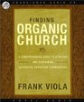 Finding Organic Church A Comprehensive Guide to Starting and Sustaining Authentic Christian Communities