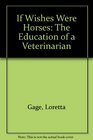 If Wishes Were Horses The Education of a Veterinarian
