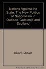 Nations Against the State The New Politics of Nationalism in Quebec Catalonia and Scotland