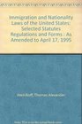 Immigration and Nationality Laws of the United States Selected Statutes Regulations and Forms  As Amended to April 17 1995