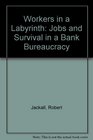 Workers in a Labyrinth Jobs and Survival in a Bank Bureaucracy