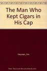 The Man Who Kept Cigars in His Cap