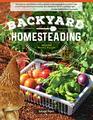 Backyard Homesteading Second Revised Edition A BacktoBasics Guide for SelfSufficiency  Turn Your Yard into a Productive Sustainable Homestead Fruit Veg Chickens and More
