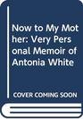 Now to My Mother Very Personal Memoir of Antonia White