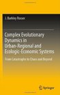 Complex Evolutionary Dynamics in UrbanRegional and EcologicEconomic Systems From Catastrophe to Chaos and Beyond