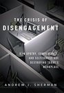 The Crisis of Disengagement How Apathy Complacency And Selfishness Are Destroying Today's Workplace