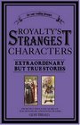 Royalty's Strangest Characters: Extraordinary But True Tales From 2,000 Years Of Mad Monarchs And Raving Rulers (Strangest)