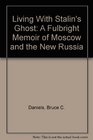 Living With Stalin's Ghost A Fulbright Memoir of Moscow and the New Russia