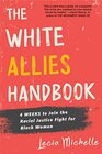 The White Allies Handbook 4 Weeks to Join the Racial Justice Fight for Black Women