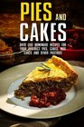 Pies and Cakes Over 200 Homemade Recipes for Your Perfrect Pies Cakes Mug Cakes and Other Pastries
