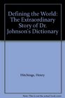 Defining the World The Extraordinary Story of Dr Johnson's Dictionary