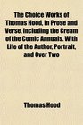 The Choice Works of Thomas Hood in Prose and Verse Including the Cream of the Comic Annuals With Life of the Author Portrait and Over Two