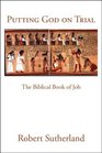 Putting God on Trial The Biblical Book of Job