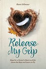 Release My Grip Hope for a Parents Heart as Kids Leave the Nest and Learn to Fly