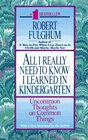 All I Really Need to Know I Learned in Kindergarten : Uncommon Thoughts on Common Things