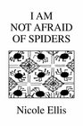 I AM NOT AFRAID OF SPIDERS