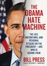 The Obama Hate Machine The Lies Distortions and Personal Attacks on the Presidentand Who Is Behind Them