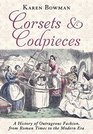 Corsets and Codpieces A History of Outrageous Fashion from Roman Times to the Modern Era