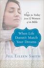 When Life Doesn't Match Your Dreams Hope for Today from 12 Women of the Bible