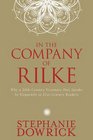 In the Company of Rilke Why a 20thCentury Visionary Poet Speaks So Eloquently to 21stCentury Readers