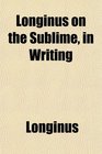 Longinus on the Sublime in Writing