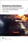 Disastrous Decisions The Human and Organisational Causes of the Gulf of Mexico Blowout