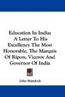 Education In India A Letter To His Excellency The Most Honorable The Marquis Of Ripon Viceroy And Governor Of India