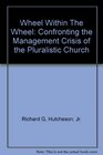 Wheel within the wheel Confronting the management crisis of the pluralistic church