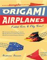 Simple Origami Airplanes: Fold 'em and Fly 'em