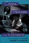 Citizens Strangers and InBetweens Essays on Immigration and Citizenship