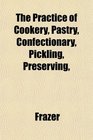 The Practice of Cookery Pastry Confectionary Pickling Preserving