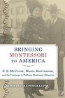 Bringing Montessori to America S S McClure Maria Montessori and the Campaign to Publicize Montessori Education