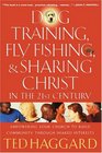 Dog Training Fly Fishing and Sharing Christ in the 21st Century Empowering Your Church to Build Community Through Shared Interests