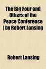 The Big Four and Others of the Peace Conference  by Robert Lansing