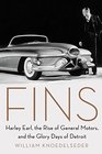 Fins Harley Earl the Rise of General Motors and the Glory Days of Detroit