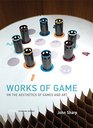 Works of Game On the Aesthetics of Games and Art