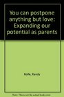 You can postpone anything but love Expanding our potential as parents