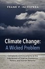 Climate Change A Wicked Problem Complexity and Uncertainty at the Intersection of Science Economics Politics and Human Behavior